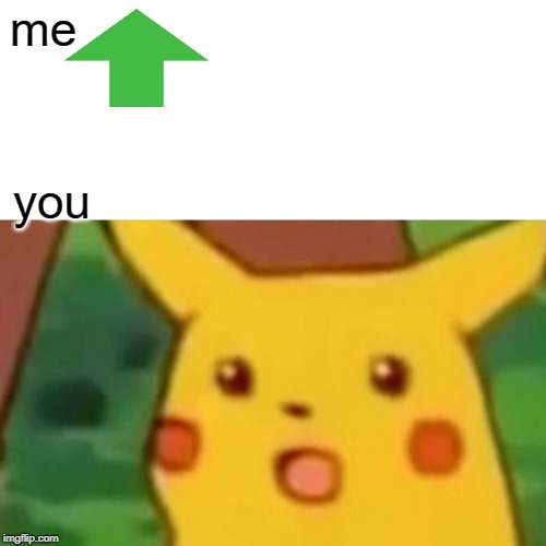 Surprised Pikachu Meme | me you | image tagged in memes,surprised pikachu | made w/ Imgflip meme maker