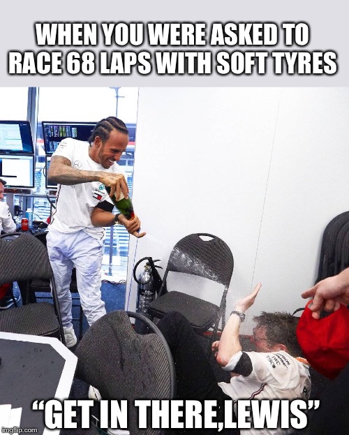 WHEN YOU WERE ASKED TO RACE 68 LAPS WITH SOFT TYRES; “GET IN THERE,LEWIS” | image tagged in f1 | made w/ Imgflip meme maker