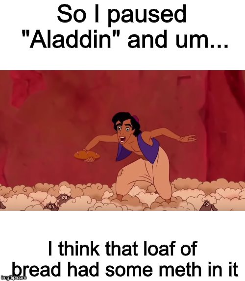 I paused during the "One Jump Ahead" video and now Aladdin looks high | So I paused "Aladdin" and um... I think that loaf of bread had some meth in it | image tagged in aladdin,why,movie | made w/ Imgflip meme maker