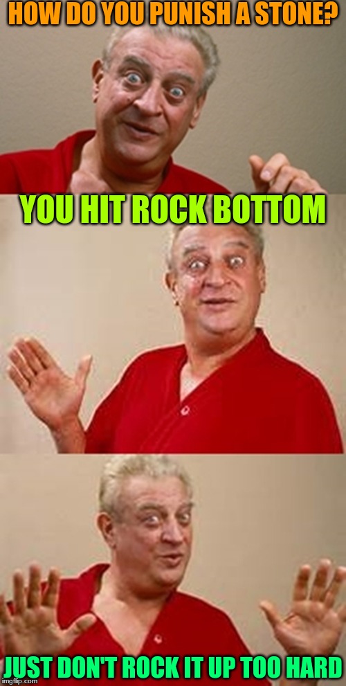 You'r hand will hurt from punching a rock! | HOW DO YOU PUNISH A STONE? YOU HIT ROCK BOTTOM; JUST DON'T ROCK IT UP TOO HARD | image tagged in bad pun dangerfield,rock,punishment,bad pun,memes,funny | made w/ Imgflip meme maker