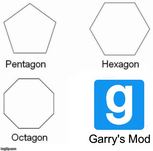 Pentagon Hexagon Octagon | Garry's Mod | image tagged in memes,pentagon hexagon octagon | made w/ Imgflip meme maker