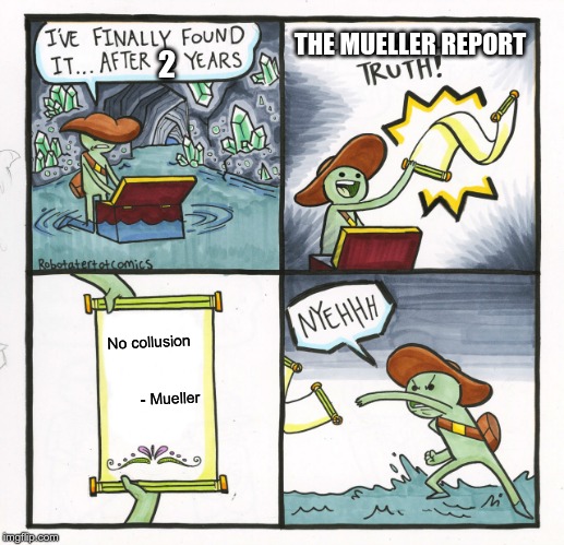 The Scroll Of Truth Meme | THE MUELLER REPORT; 2; No collusion

                           - Mueller | image tagged in memes,the scroll of truth | made w/ Imgflip meme maker