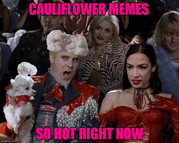 Cauliflower So Hot Right Now | CAULIFLOWER MEMES; SO HOT RIGHT NOW | image tagged in memes,mugatu so hot right now,aoc,alexandria ocasio-cortez,cauliflower | made w/ Imgflip meme maker