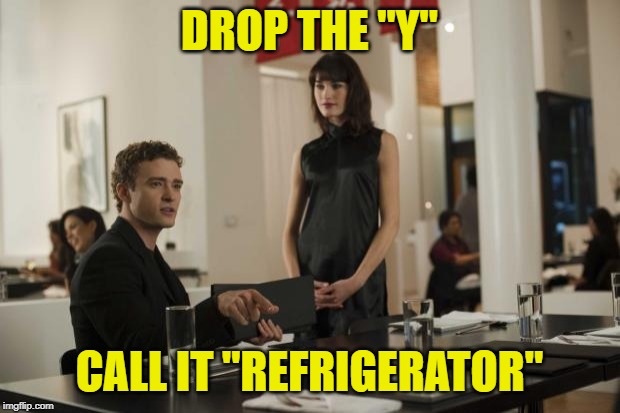 Drop The The (Justin Timberlake in The Social Network) | DROP THE "Y"; CALL IT "REFRIGERATOR" | image tagged in drop the the justin timberlake in the social network | made w/ Imgflip meme maker
