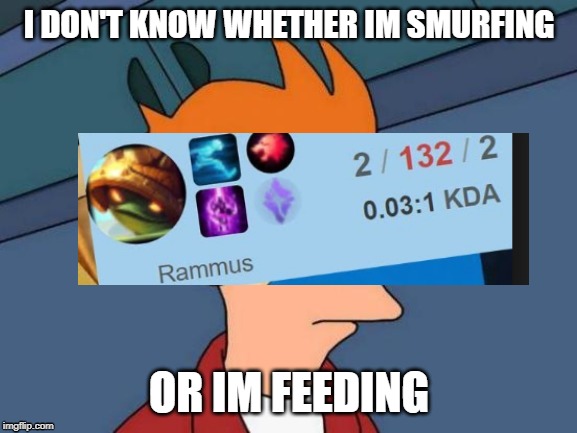 Futurama Fry | I DON'T KNOW WHETHER IM SMURFING; OR IM FEEDING | image tagged in memes,futurama fry | made w/ Imgflip meme maker