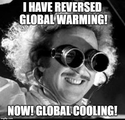 Mad Scientist | I HAVE REVERSED GLOBAL WARMING! NOW! GLOBAL COOLING! | image tagged in mad scientist | made w/ Imgflip meme maker
