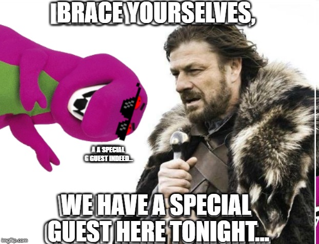 A special guest | BRACE YOURSELVES, A SPECIAL GUEST INDEED... WE HAVE A SPECIAL GUEST HERE TONIGHT... | image tagged in funny memes | made w/ Imgflip meme maker