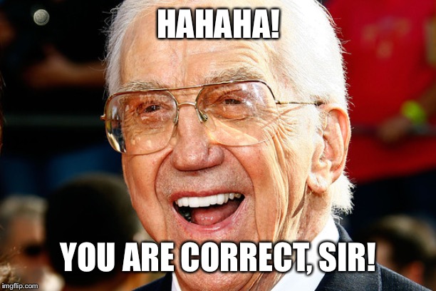Ed McMahon | HAHAHA! YOU ARE CORRECT, SIR! | image tagged in ed mcmahon | made w/ Imgflip meme maker