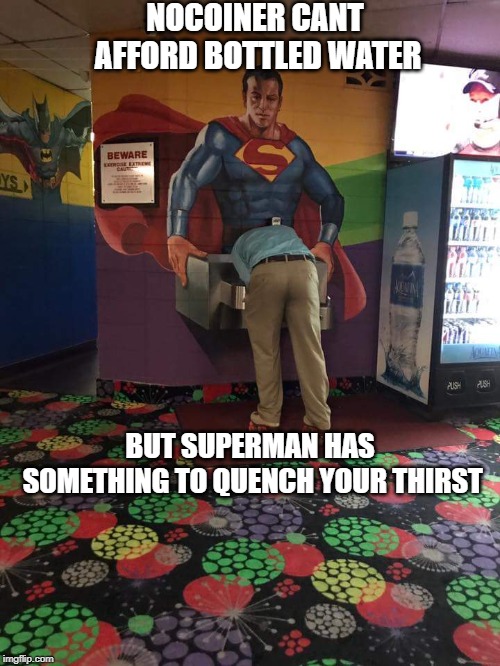 NOCOINER CANT AFFORD BOTTLED WATER; BUT SUPERMAN HAS SOMETHING TO QUENCH YOUR THIRST | made w/ Imgflip meme maker