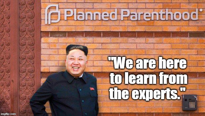Kim Jong-Un Consults With Planned Parenthood To Learn How To Cover Up Atrocities | "We are here to learn from the experts." | image tagged in kim jong-un,planned parenthood,atrocities,abortion,cover up,memes | made w/ Imgflip meme maker