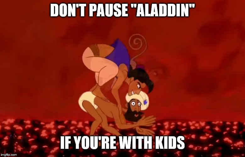 The line of the song "one hop ahead of the hump" fits this perfectly | DON'T PAUSE "ALADDIN"; IF YOU'RE WITH KIDS | image tagged in aladdin,hump | made w/ Imgflip meme maker