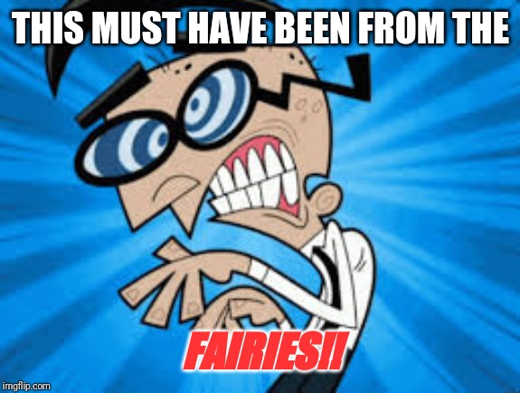 crocker | THIS MUST HAVE BEEN FROM THE FAIRIES!! | image tagged in crocker | made w/ Imgflip meme maker