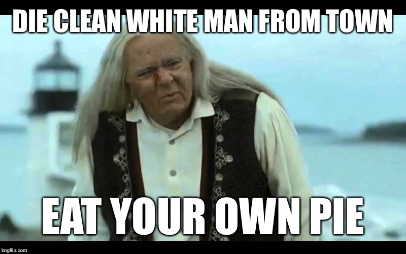 Gypsy Man | DIE CLEAN WHITE MAN FROM TOWN; EAT YOUR OWN PIE | image tagged in gypsy man | made w/ Imgflip meme maker