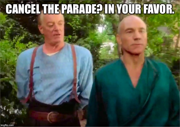 Picards Parade | CANCEL THE PARADE? IN YOUR FAVOR. | image tagged in picards parade | made w/ Imgflip meme maker