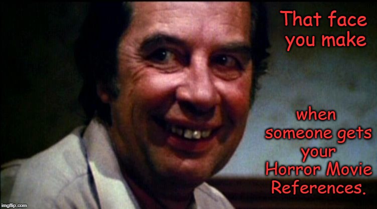 True for me. How about you? | That face you make; when someone gets your Horror Movie References. | image tagged in the cook tcm,the texas chain saw massacre,i love horror,memes | made w/ Imgflip meme maker