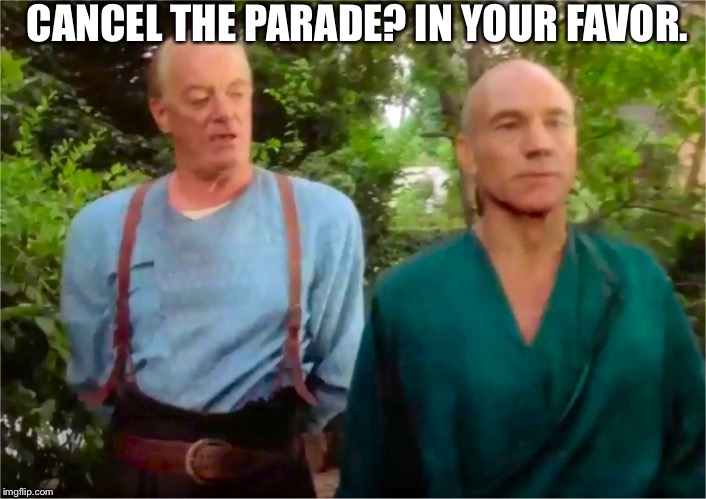 Picards Parade | CANCEL THE PARADE? IN YOUR FAVOR. | image tagged in picards parade | made w/ Imgflip meme maker