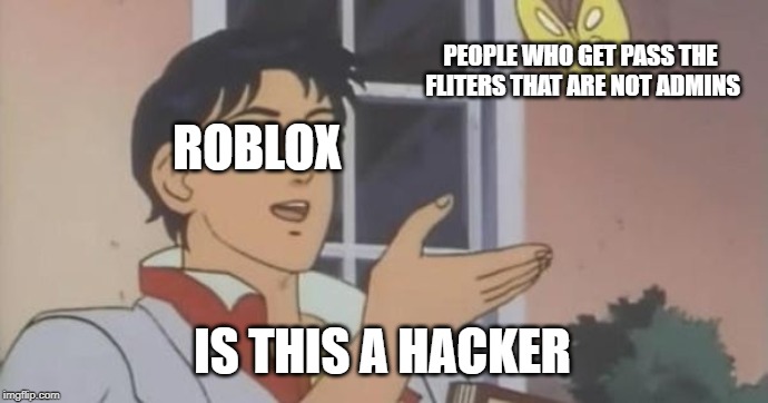 Is This a Pigeon | PEOPLE WHO GET PASS THE FLITERS THAT ARE NOT ADMINS; ROBLOX; IS THIS A HACKER | image tagged in is this a pigeon | made w/ Imgflip meme maker