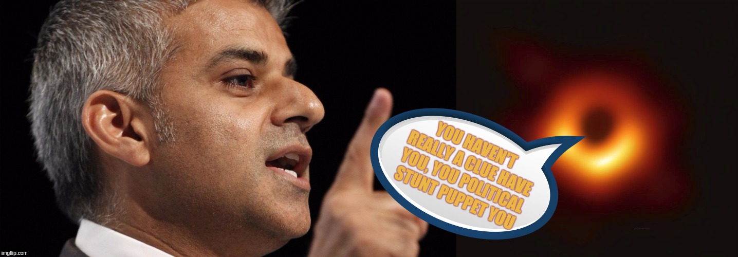 #MayorKhanageOfLondon | YOU HAVEN'T REALLY A CLUE HAVE YOU, YOU POLITICAL STUNT PUPPET YOU | image tagged in sadiq khan,the great awakening,politics,scammers,london,robbery | made w/ Imgflip meme maker