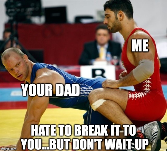 ME YOUR DAD HATE TO BREAK IT TO YOU...BUT DON’T WAIT UP | made w/ Imgflip meme maker