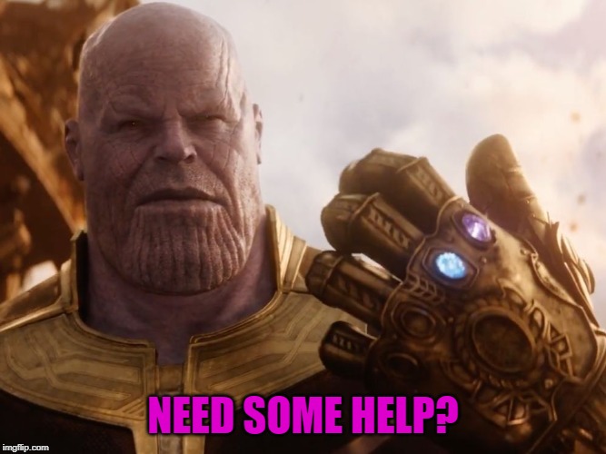 Thanos Smile | NEED SOME HELP? | image tagged in thanos smile | made w/ Imgflip meme maker