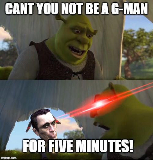Shrek For Five Minutes | CANT YOU NOT BE A G-MAN; FOR FIVE MINUTES! | image tagged in shrek for five minutes | made w/ Imgflip meme maker