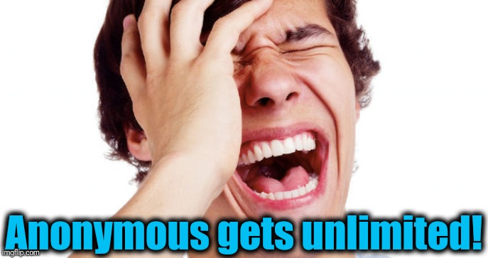 lol | Anonymous gets unlimited! | image tagged in lol | made w/ Imgflip meme maker