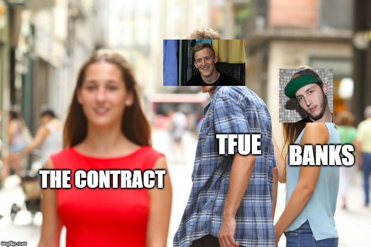 Distracted Boyfriend Meme | TFUE; BANKS; THE CONTRACT | image tagged in memes,distracted boyfriend | made w/ Imgflip meme maker