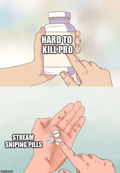 Hard To Swallow Pills Meme | HARD TO KILL PRO; STREAM SNIPING PILLS | image tagged in memes,hard to swallow pills | made w/ Imgflip meme maker