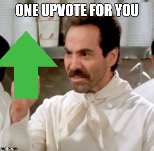 ONE UPVOTE FOR YOU | made w/ Imgflip meme maker