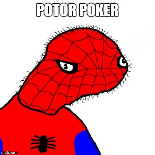 spoderman | POTOR POKER | image tagged in spoderman | made w/ Imgflip meme maker