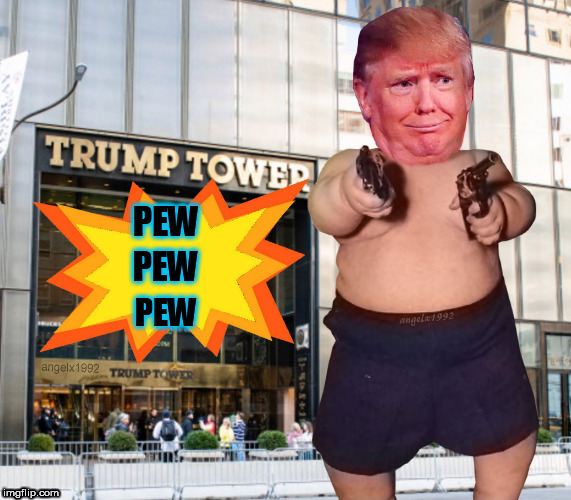 fifth ave. | image tagged in trump,baby trump,guns,pew pew pew,trump tower,idiot | made w/ Imgflip meme maker