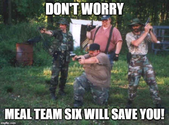 DON'T WORRY MEAL TEAM SIX WILL SAVE YOU! | made w/ Imgflip meme maker