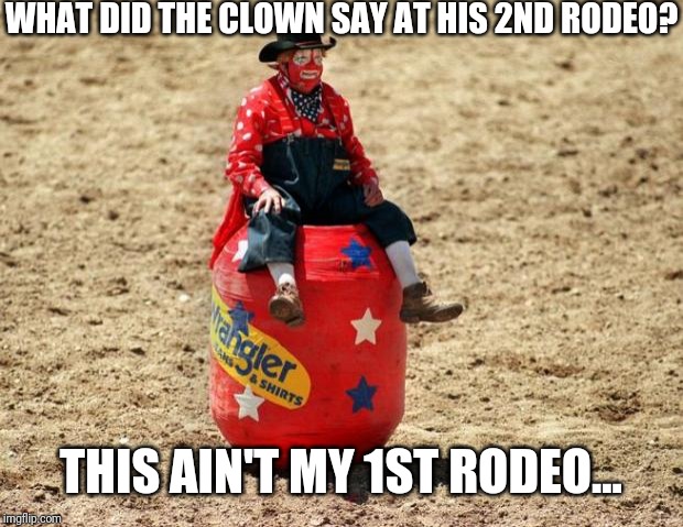 Rodeo Clown | WHAT DID THE CLOWN SAY AT HIS 2ND RODEO? THIS AIN'T MY 1ST RODEO... | image tagged in rodeo clown,funny,only fools and horses,old school | made w/ Imgflip meme maker