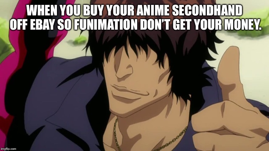 WHEN YOU BUY YOUR ANIME SECONDHAND OFF EBAY SO FUNIMATION DON’T GET YOUR MONEY. | image tagged in funimation,anime,ebay | made w/ Imgflip meme maker