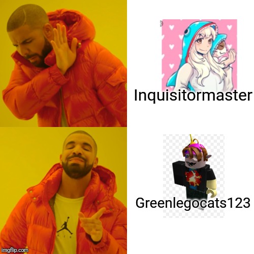 Nah not inquistor master | Inquisitormaster; Greenlegocats123 | image tagged in memes,drake hotline bling | made w/ Imgflip meme maker