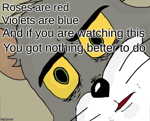 Unsettled Tom Meme | Roses are red; Violets are blue; And if you are watching this; You got nothing better to do | image tagged in memes,unsettled tom | made w/ Imgflip meme maker