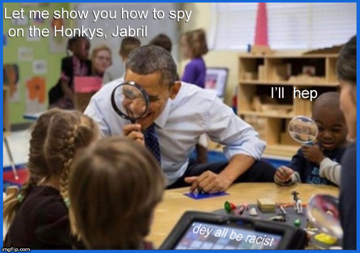 spy on dem honkys | image tagged in barack obama,deep state,i spy,political meme,lol so funny,meme | made w/ Imgflip meme maker