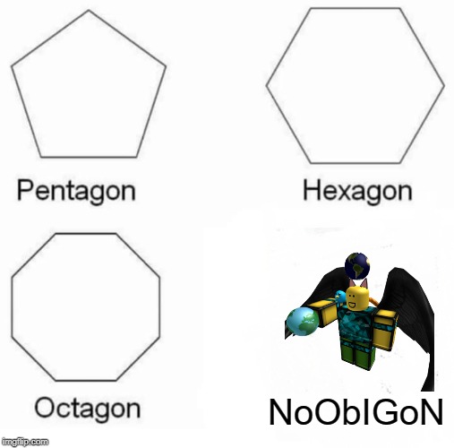 actually true about me, i am in right bottom | NoObIGoN | image tagged in memes,pentagon hexagon octagon | made w/ Imgflip meme maker