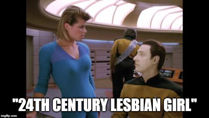 King Crimson once sang... | "24TH CENTURY LESBIAN GIRL" | image tagged in star trek data | made w/ Imgflip meme maker