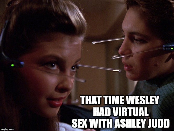The Game | THAT TIME WESLEY HAD VIRTUAL SEX WITH ASHLEY JUDD | image tagged in wesley crusher | made w/ Imgflip meme maker