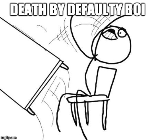 Table Flip Guy Meme | DEATH BY DEFAULTY BOI | image tagged in memes,table flip guy | made w/ Imgflip meme maker