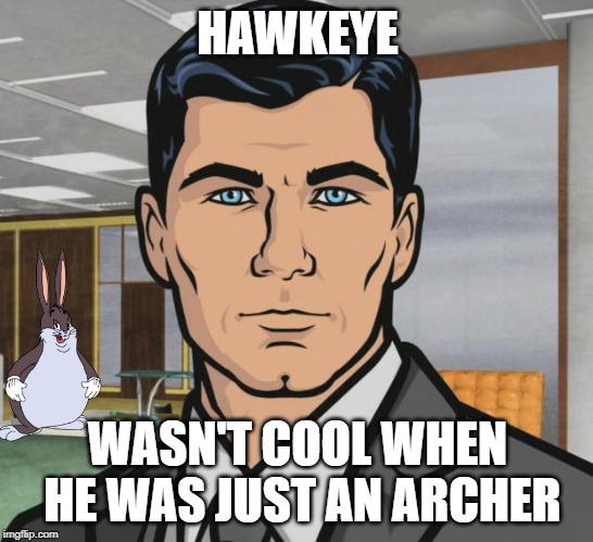 Endgame made him better | HAWKEYE; WASN'T COOL WHEN HE WAS JUST AN ARCHER | image tagged in memes,archer,hawkeye,avengers endgame | made w/ Imgflip meme maker