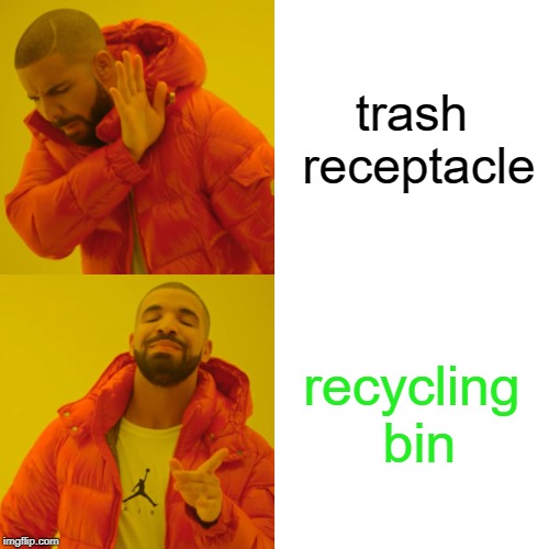 Be greener | trash receptacle; recycling bin | image tagged in memes,drake hotline bling,recycling,trash | made w/ Imgflip meme maker