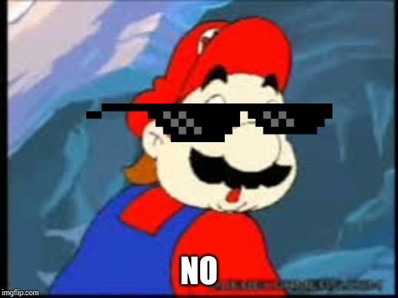 Mario NO | NO | image tagged in mario no | made w/ Imgflip meme maker