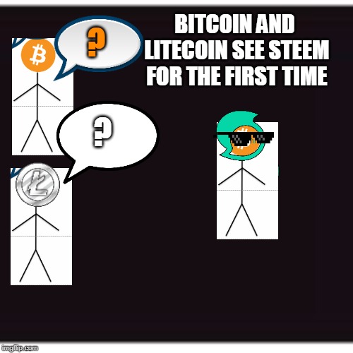 BITCOIN AND LITECOIN SEE STEEM FOR THE FIRST TIME; ? ? | made w/ Imgflip meme maker