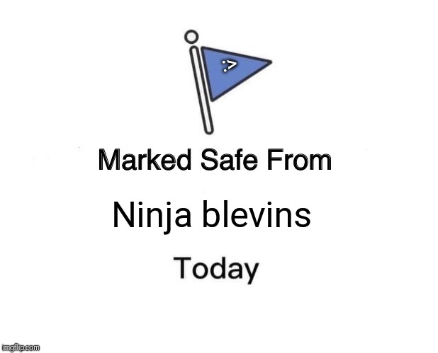 Marked Safe From | :>; Ninja blevins | image tagged in memes,marked safe from | made w/ Imgflip meme maker