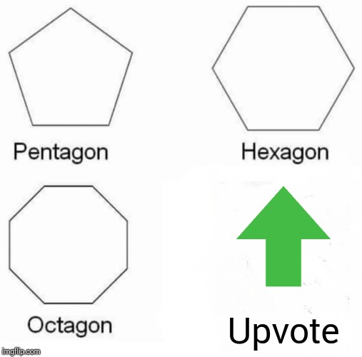 Pentagon Hexagon Octagon | Upvote | image tagged in memes,pentagon hexagon octagon | made w/ Imgflip meme maker