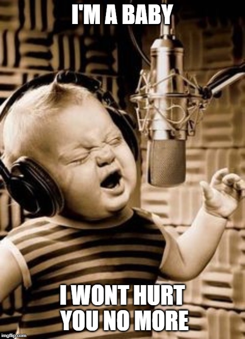 Singing Baby In Studio  | I'M A BABY I WONT HURT YOU NO MORE | image tagged in singing baby in studio | made w/ Imgflip meme maker