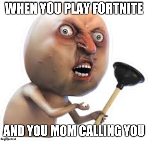 Fortnite | WHEN YOU PLAY FORTNITE; AND YOU MOM CALLING YOU | image tagged in gaming,fortnite,mom,memes,funny | made w/ Imgflip meme maker