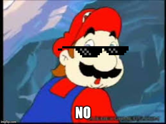 Mario NO | NO | image tagged in mario no | made w/ Imgflip meme maker